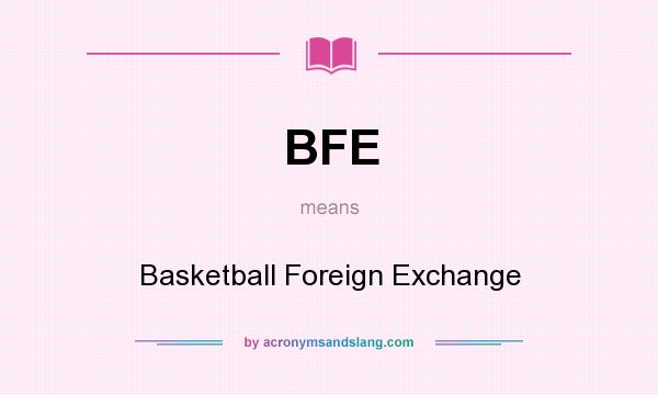 What does BFE mean? It stands for Basketball Foreign Exchange