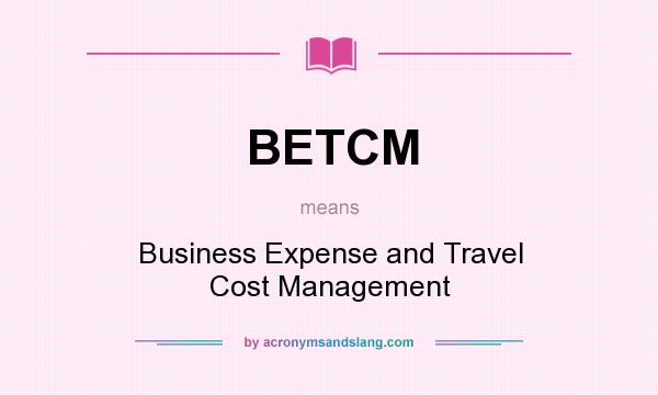 What does BETCM mean? It stands for Business Expense and Travel Cost Management