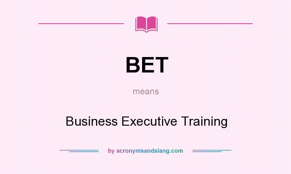 What does BET mean? It stands for Business Executive Training