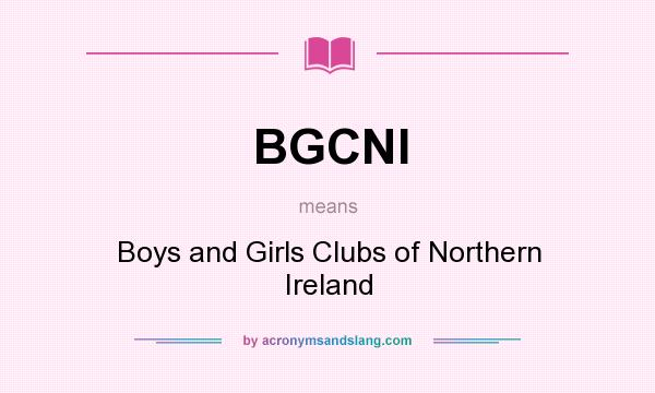 What does BGCNI mean? It stands for Boys and Girls Clubs of Northern Ireland