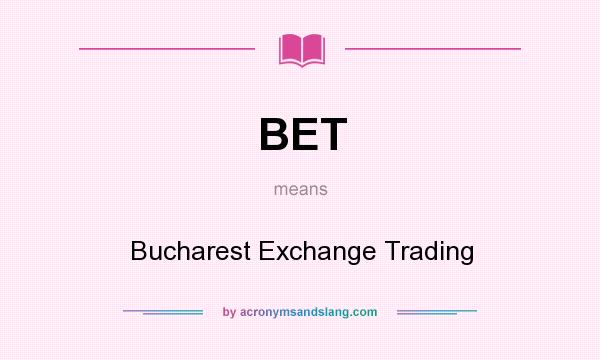 What does BET mean? It stands for Bucharest Exchange Trading