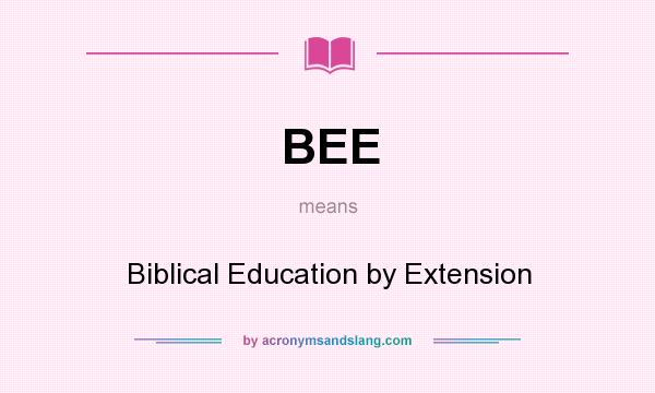 What does BEE mean? It stands for Biblical Education by Extension