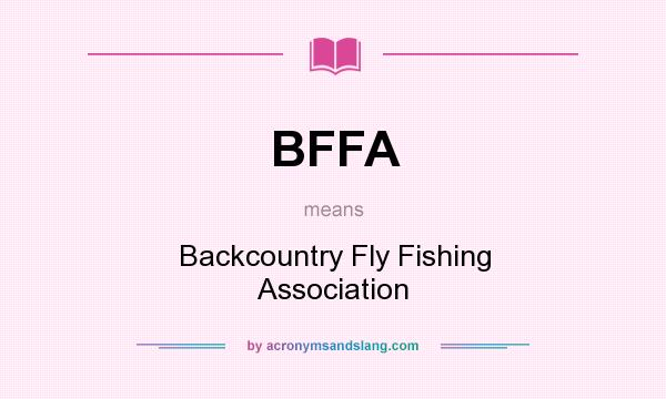 What does BFFA mean? It stands for Backcountry Fly Fishing Association