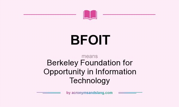 What does BFOIT mean? It stands for Berkeley Foundation for Opportunity in Information Technology