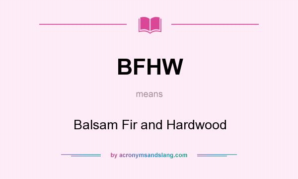 What does BFHW mean? It stands for Balsam Fir and Hardwood