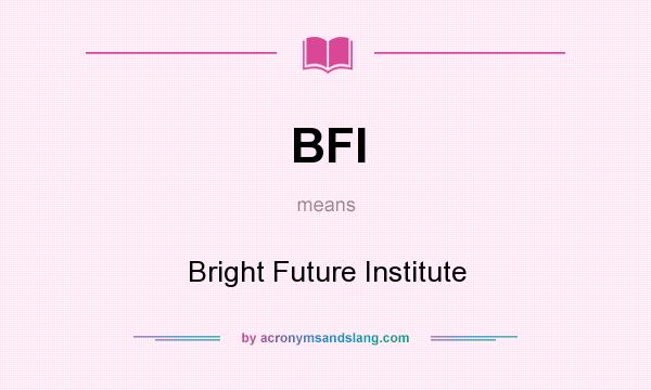 What does BFI mean? It stands for Bright Future Institute