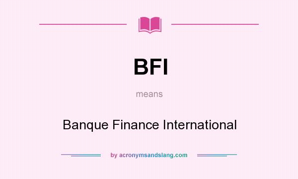 What does BFI mean? It stands for Banque Finance International