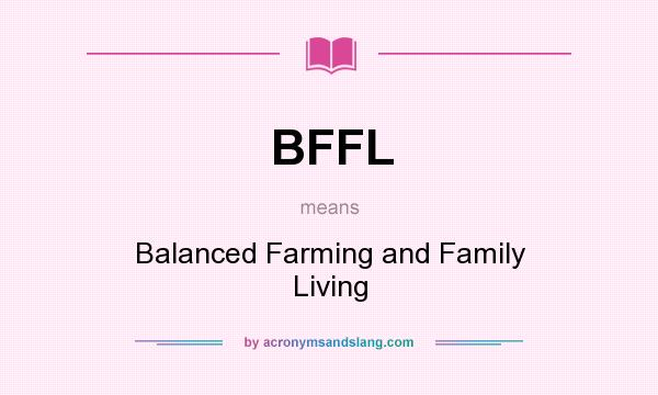 What does BFFL mean? It stands for Balanced Farming and Family Living