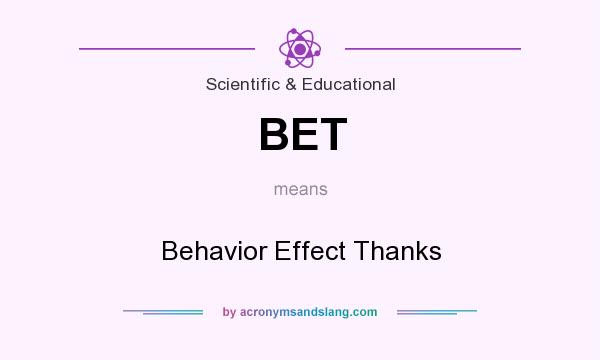 What does BET mean? It stands for Behavior Effect Thanks