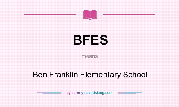 What does BFES mean? It stands for Ben Franklin Elementary School