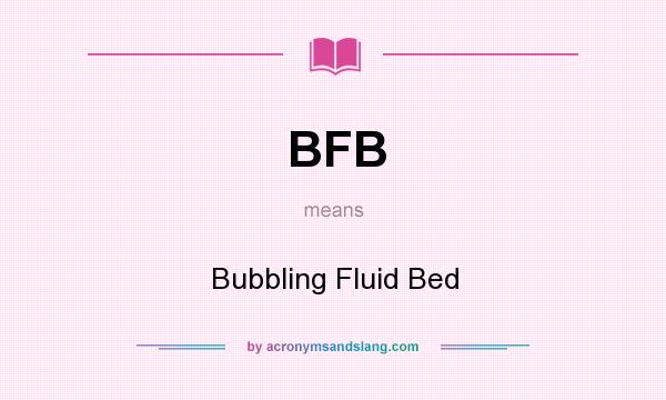What does BFB mean? It stands for Bubbling Fluid Bed