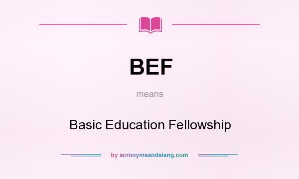 What does BEF mean? It stands for Basic Education Fellowship