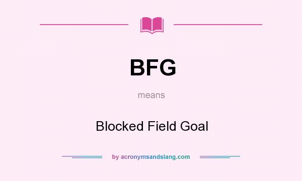 What does BFG mean? It stands for Blocked Field Goal