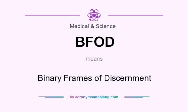 What does BFOD mean? It stands for Binary Frames of Discernment