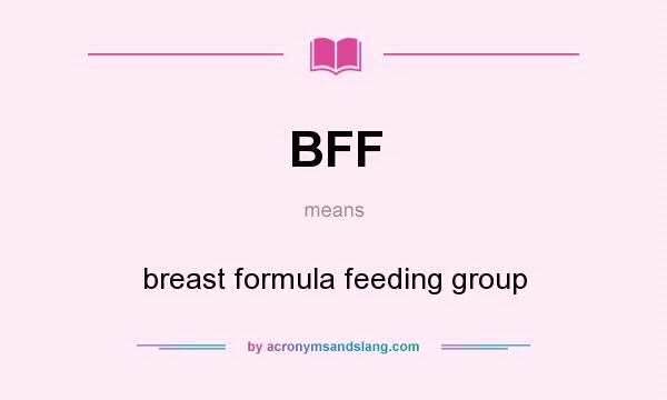 What does BFF mean? It stands for breast formula feeding group