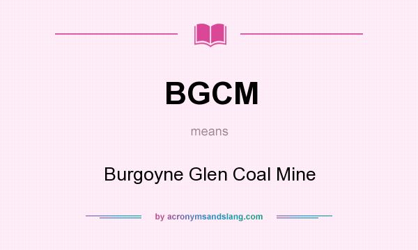 What does BGCM mean? It stands for Burgoyne Glen Coal Mine