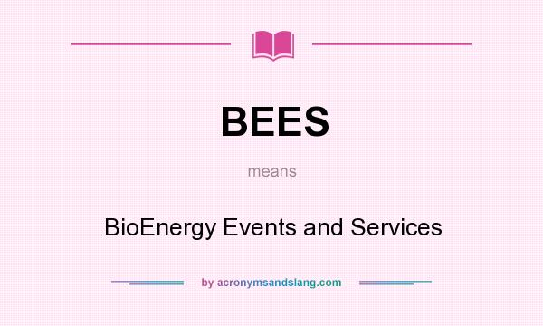 What does BEES mean? It stands for BioEnergy Events and Services