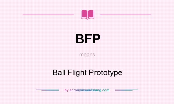 What does BFP mean? It stands for Ball Flight Prototype