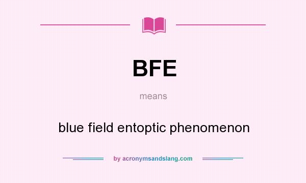What does BFE mean? It stands for blue field entoptic phenomenon