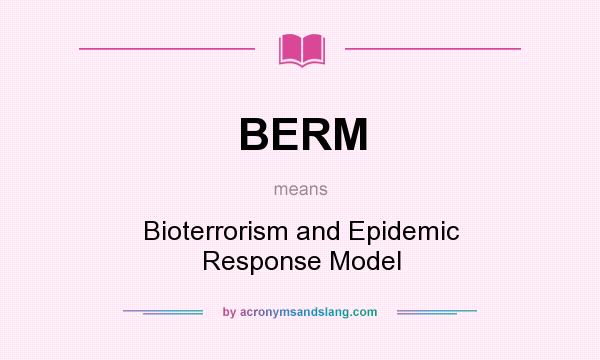 What does BERM mean? It stands for Bioterrorism and Epidemic Response Model