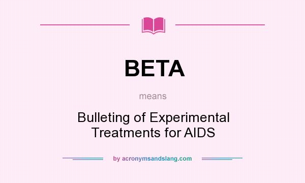 What does BETA mean? It stands for Bulleting of Experimental Treatments for AIDS