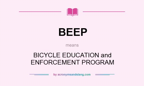 What does BEEP mean? It stands for BICYCLE EDUCATION and ENFORCEMENT PROGRAM