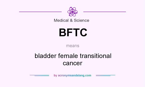What does BFTC mean? It stands for bladder female transitional cancer