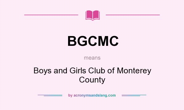What does BGCMC mean? It stands for Boys and Girls Club of Monterey County