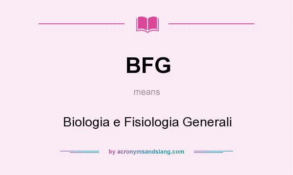 What does BFG mean? It stands for Biologia e Fisiologia Generali