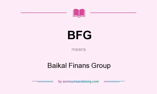 What does BFG mean? It stands for Baikal Finans Group