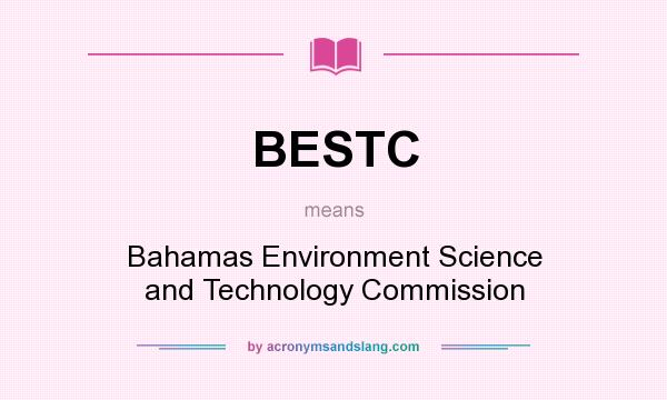 What does BESTC mean? It stands for Bahamas Environment Science and Technology Commission