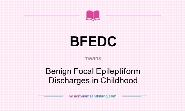 What does BFEDC mean? It stands for Benign Focal Epileptiform Discharges in Childhood