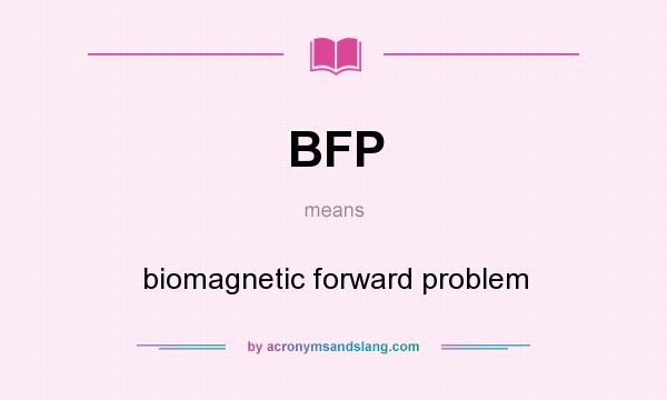 What does BFP mean? It stands for biomagnetic forward problem