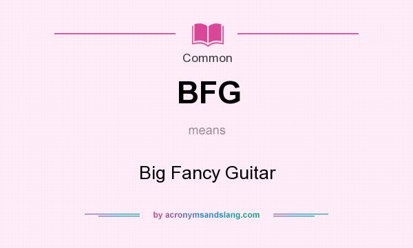 What does BFG mean? It stands for Big Fancy Guitar