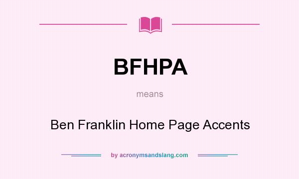 What does BFHPA mean? It stands for Ben Franklin Home Page Accents