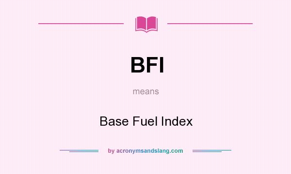 What does BFI mean? It stands for Base Fuel Index
