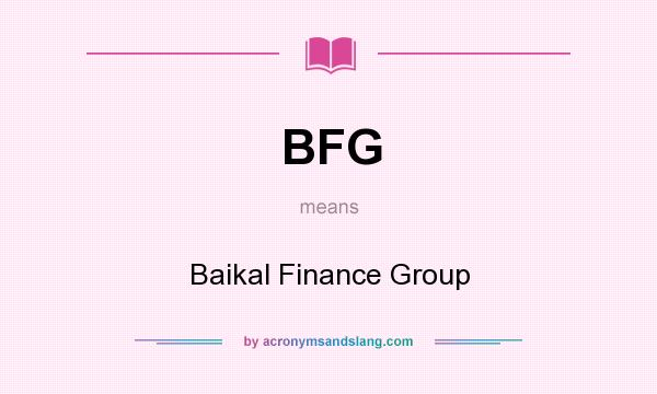 What does BFG mean? It stands for Baikal Finance Group