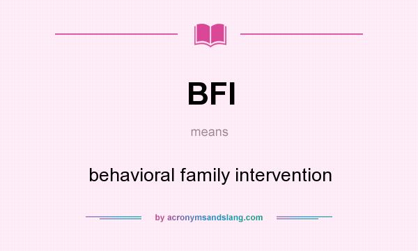 What does BFI mean? It stands for behavioral family intervention
