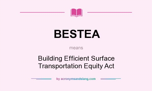 What does BESTEA mean? It stands for Building Efficient Surface Transportation Equity Act