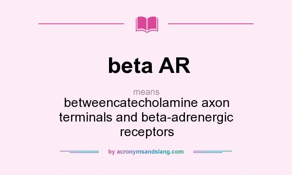 What does beta AR mean? It stands for betweencatecholamine axon terminals and beta-adrenergic receptors
