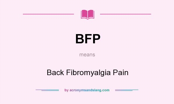 What does BFP mean? It stands for Back Fibromyalgia Pain
