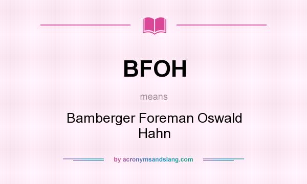 What does BFOH mean? It stands for Bamberger Foreman Oswald Hahn