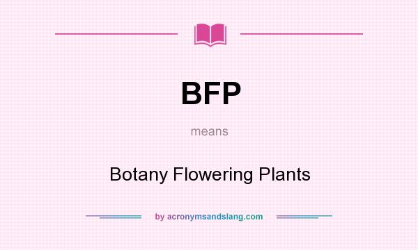 What does BFP mean? It stands for Botany Flowering Plants