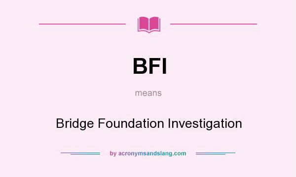What does BFI mean? It stands for Bridge Foundation Investigation