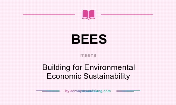 What does BEES mean? It stands for Building for Environmental Economic Sustainability