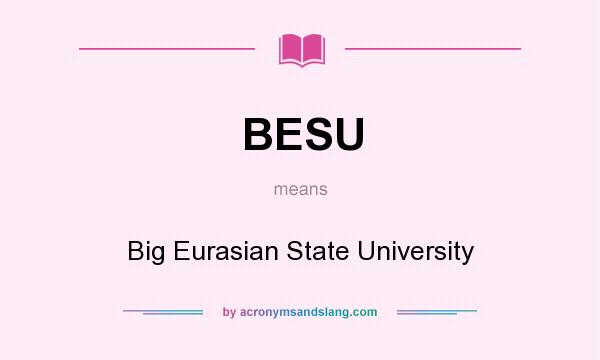 What does BESU mean? It stands for Big Eurasian State University