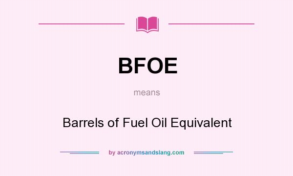 What does BFOE mean? It stands for Barrels of Fuel Oil Equivalent