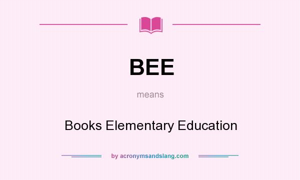 What does BEE mean? It stands for Books Elementary Education