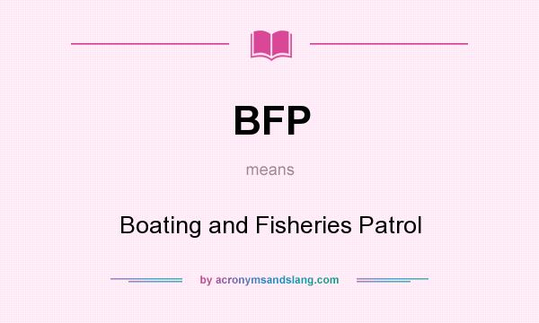 What does BFP mean? It stands for Boating and Fisheries Patrol