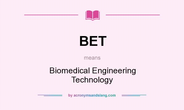 What does BET mean? It stands for Biomedical Engineering Technology